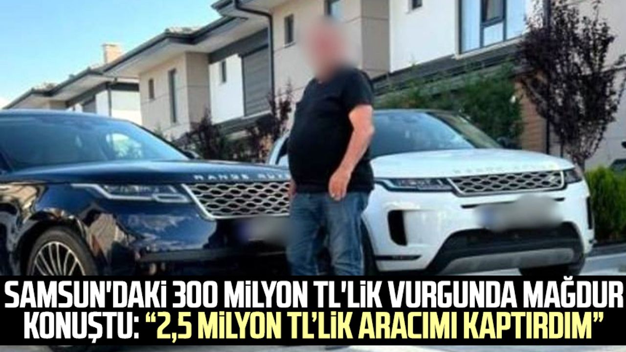 Samsun'daki 300 milyon TL'lik vurgunda mağdur konuştu: “2,5 milyon TL’lik aracımı kaptırdım”