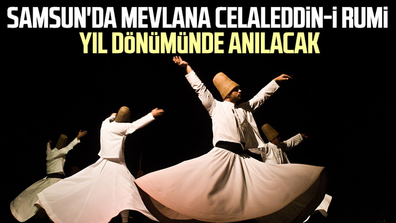 Samsun'da Mevlana Celaleddin-i Rumi yıl dönümünde anılacak