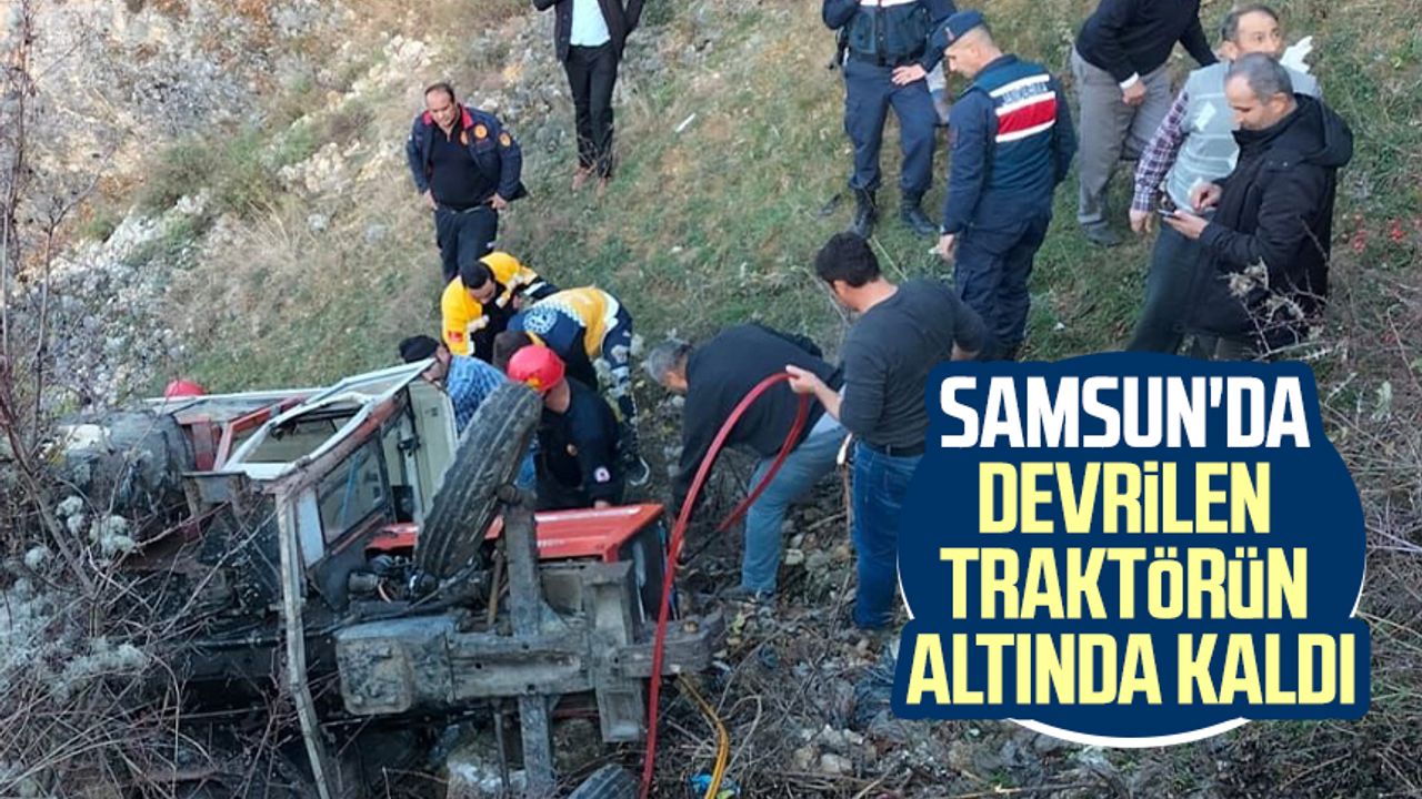 Samsun'da devrilen traktörün altında kaldı!