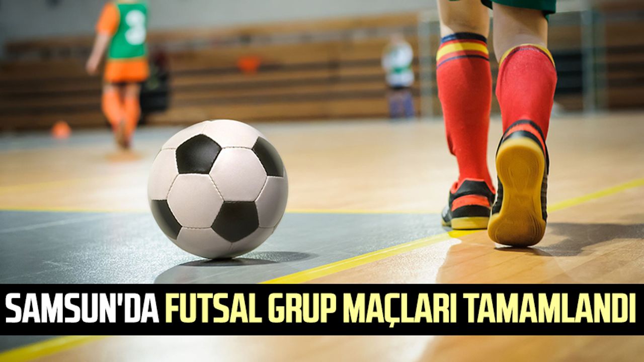 Samsun'da futsal grup maçları tamamlandı 