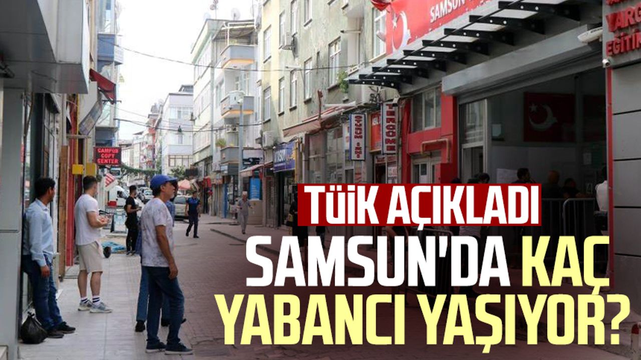 Samsun'da kaç yabancı yaşıyor? Samsun'da nüfus artış hızı kaç?