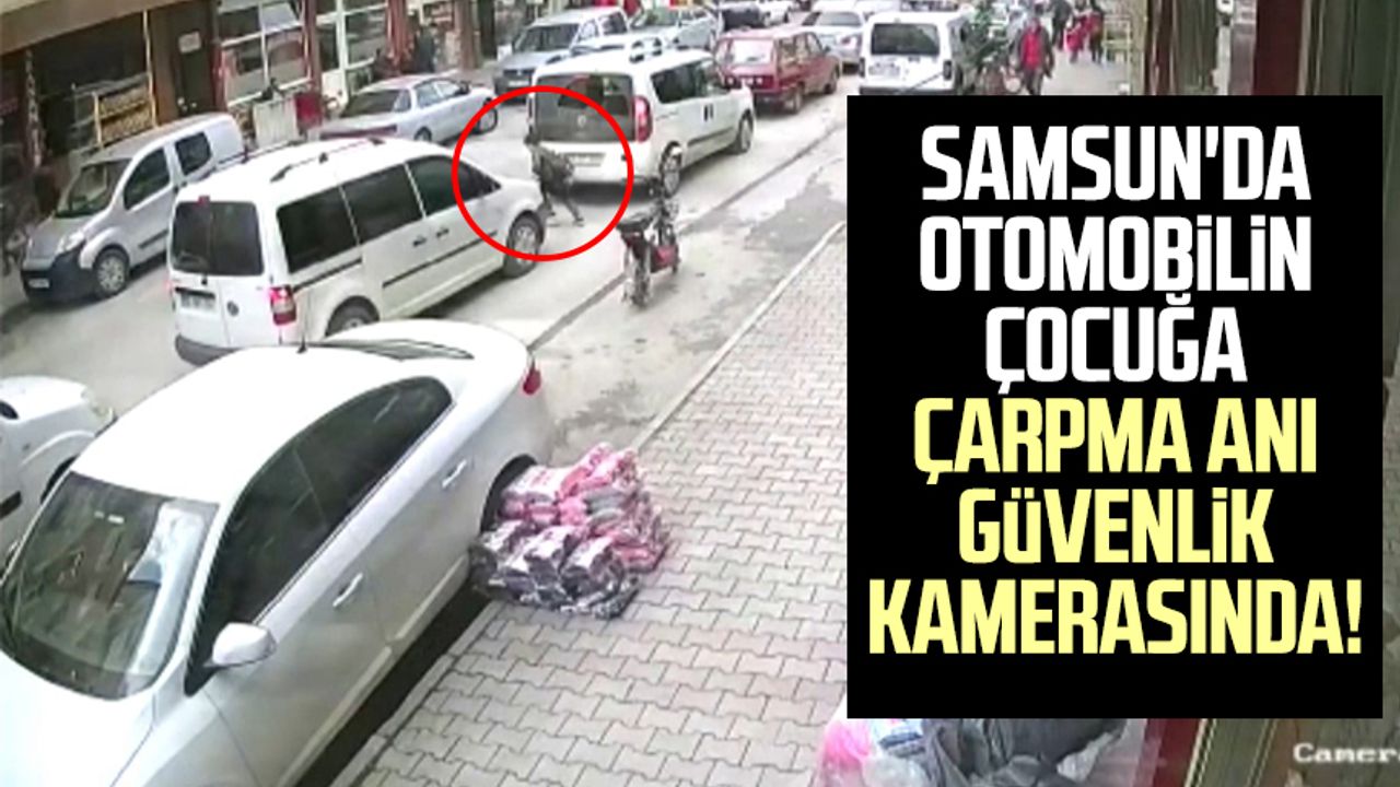 Samsun'da  otomobilin çocuğa çarpma anı güvenlik kamerasında!