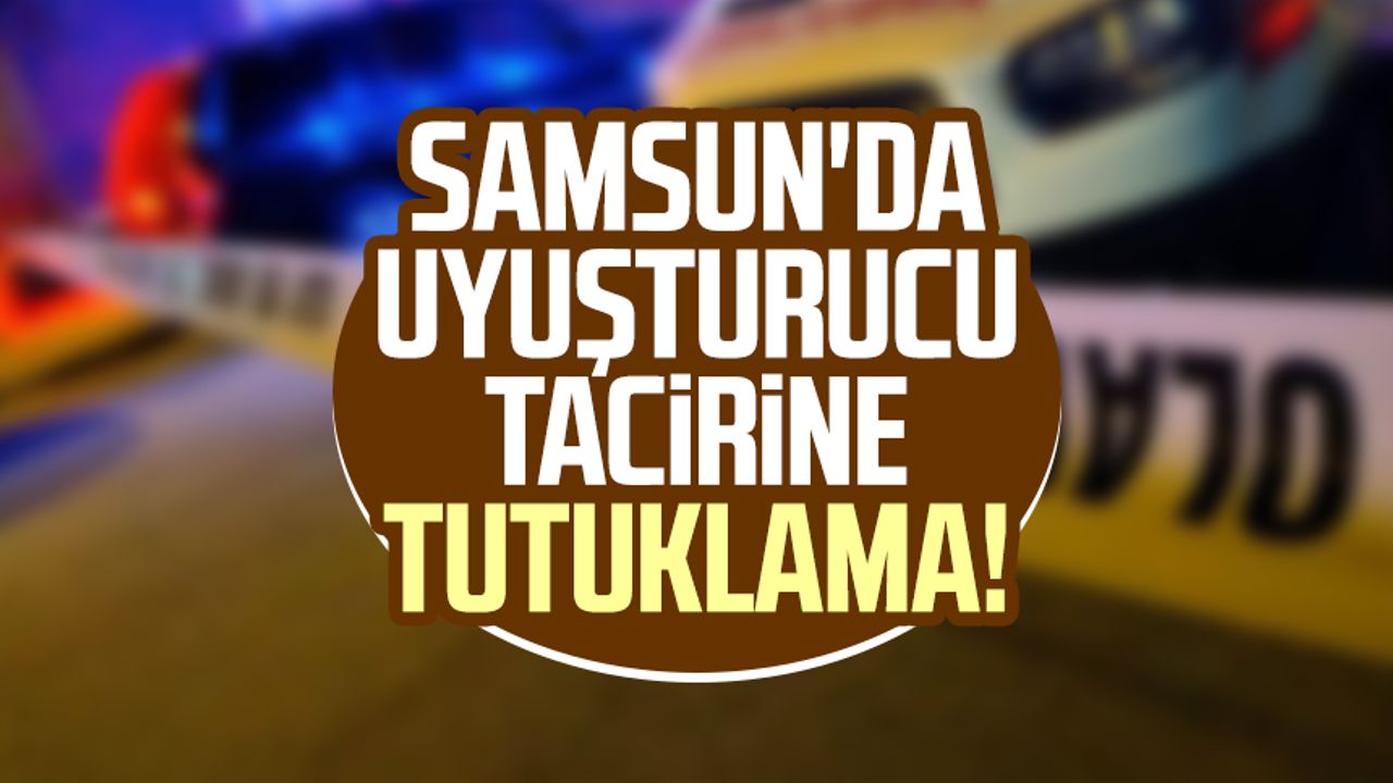 Samsun'da uyuşturucu ticaretine tutuklama!