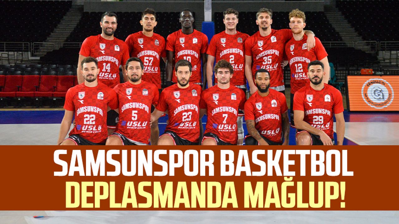 Samsunspor Basketbol deplasmanda mağlup!