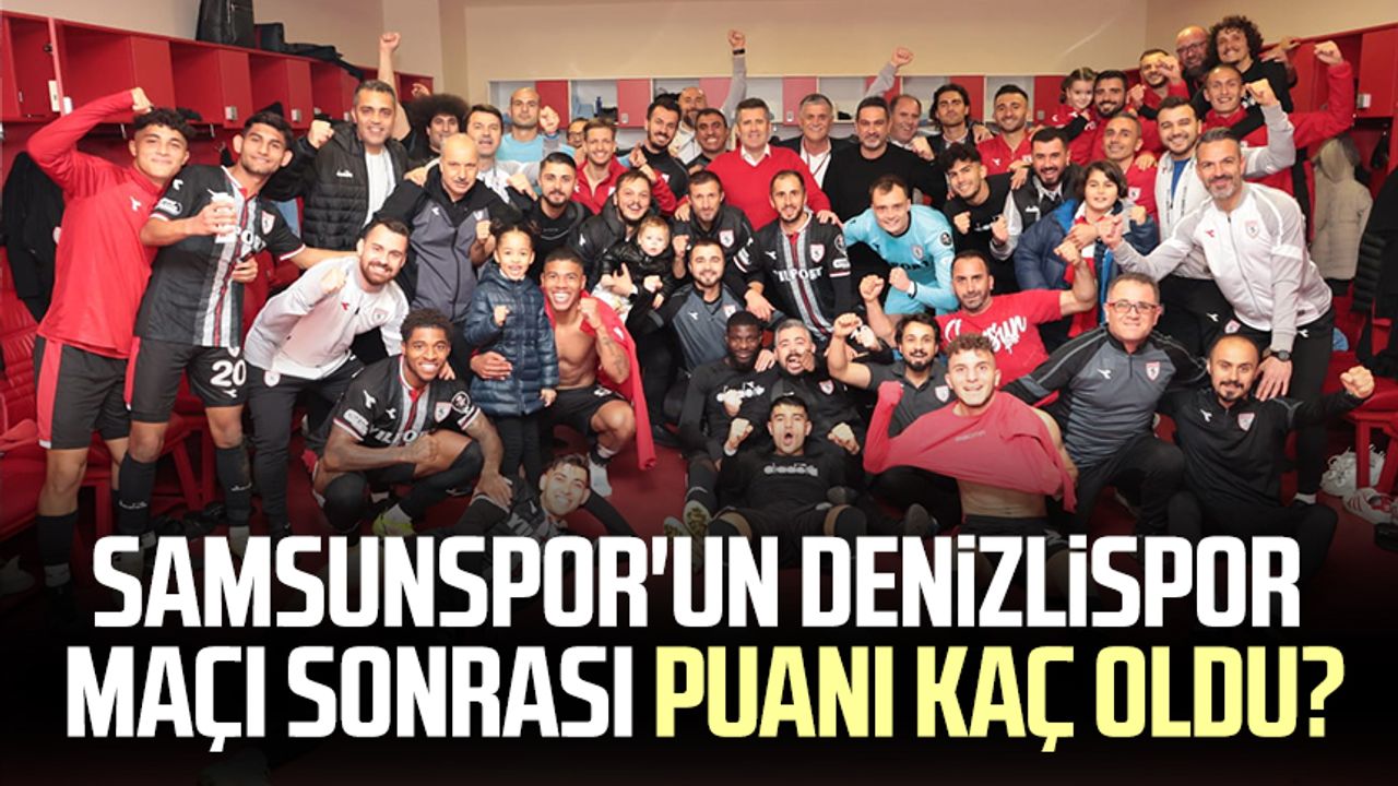 Samsunspor'un Denizlispor maçı sonrası puanı kaç oldu?