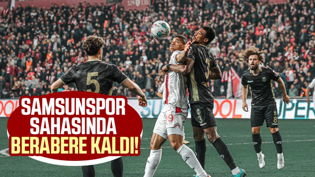 Samsunspor - Malatyaspor maç skoru 1-1!