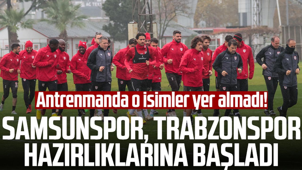 Antrenmanda o isimler yer almadı! Yılport Samsunspor, Trabzonspor hazırlıklarına başladı