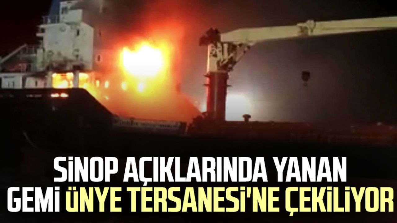 Sinop açıklarında yanan gemi Ünye Tersanesi'ne çekiliyor