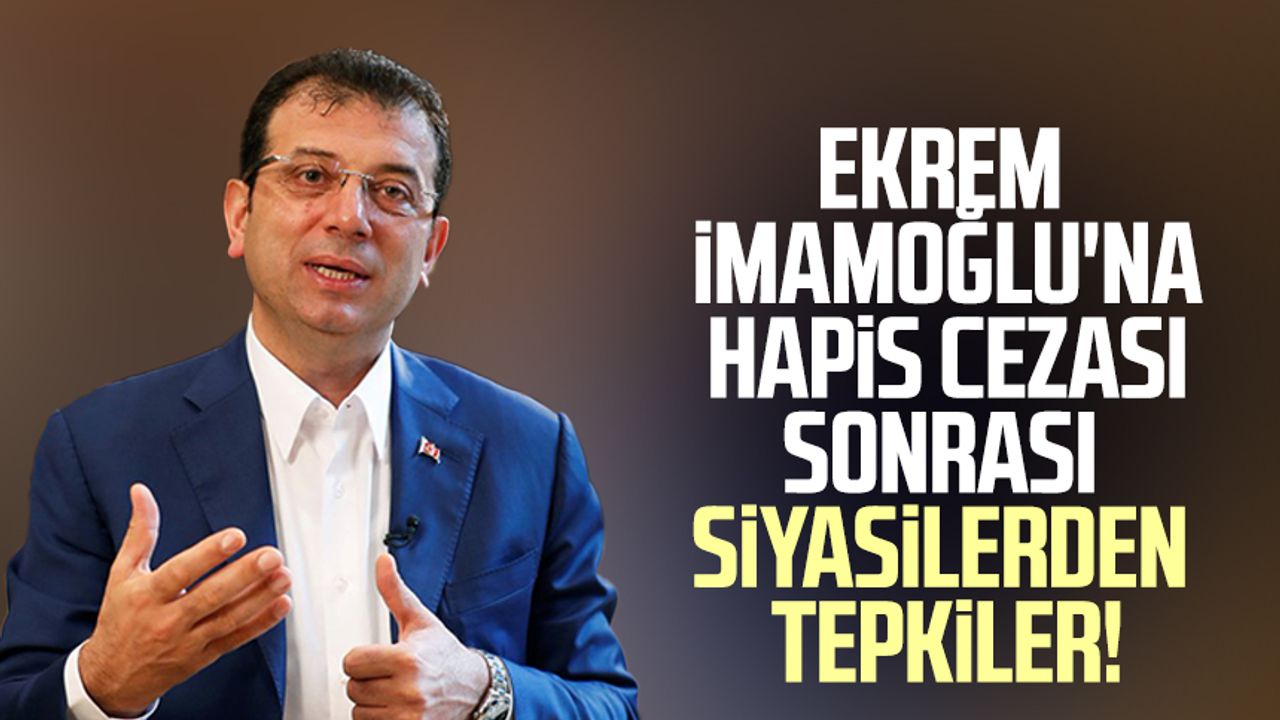 Ekrem İmamoğlu'na hapis cezası sonrası siyasilerden tepkiler!