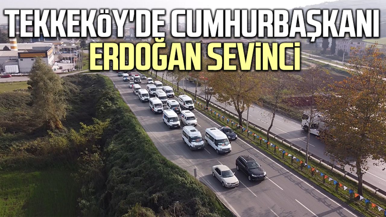 Tekkeköy'de Cumhurbaşkanı Erdoğan sevinci