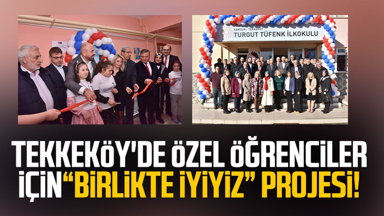 Tekkeköy'de özel öğrenciler için “Birlikte İyiyiz” projesi!