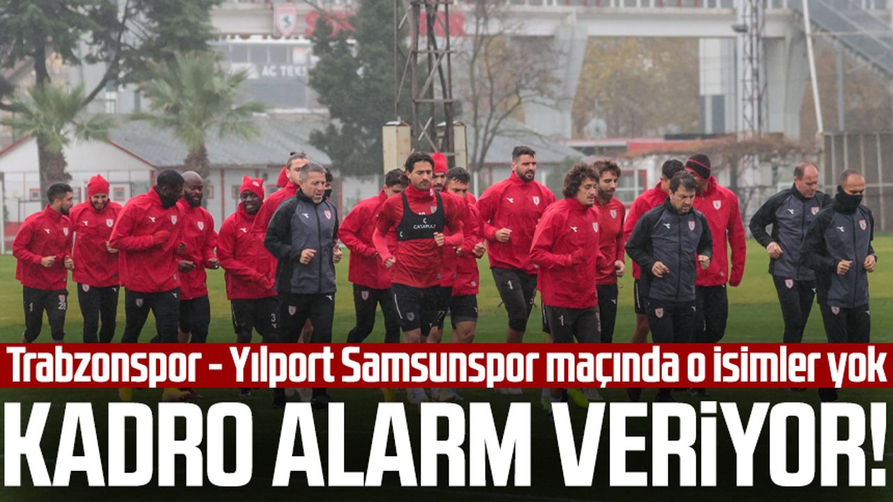Kadro alarm veriyor! Trabzonspor - Yılport Samsunspor maçında o isimler yok
