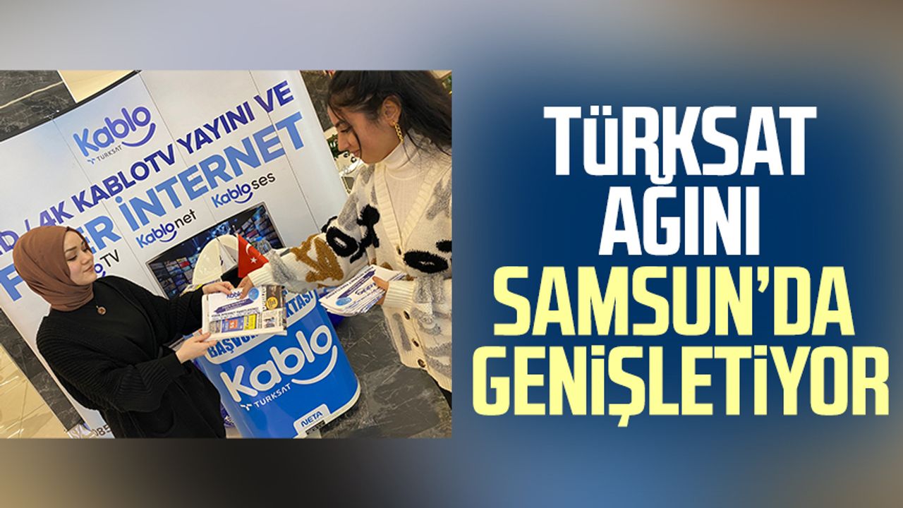Türksat ağını Samsun'da genişletiyor