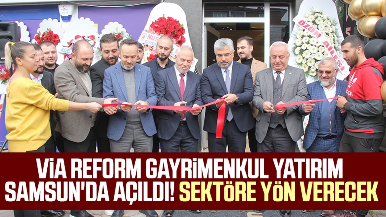 Via Reform Gayrimenkul Yatırım Samsun'da açıldı! Sektöre yön verecek
