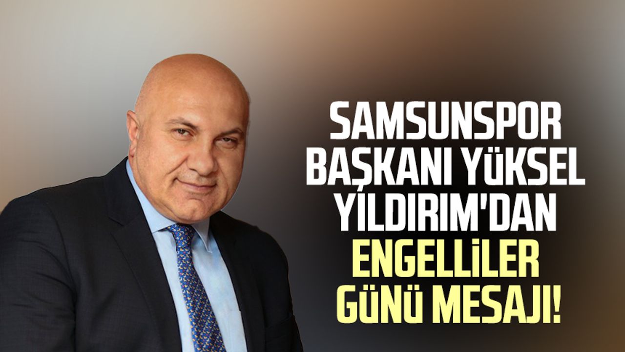 Samsunspor Başkanı Yüksel Yıldırım'dan Engelliler günü mesajı!