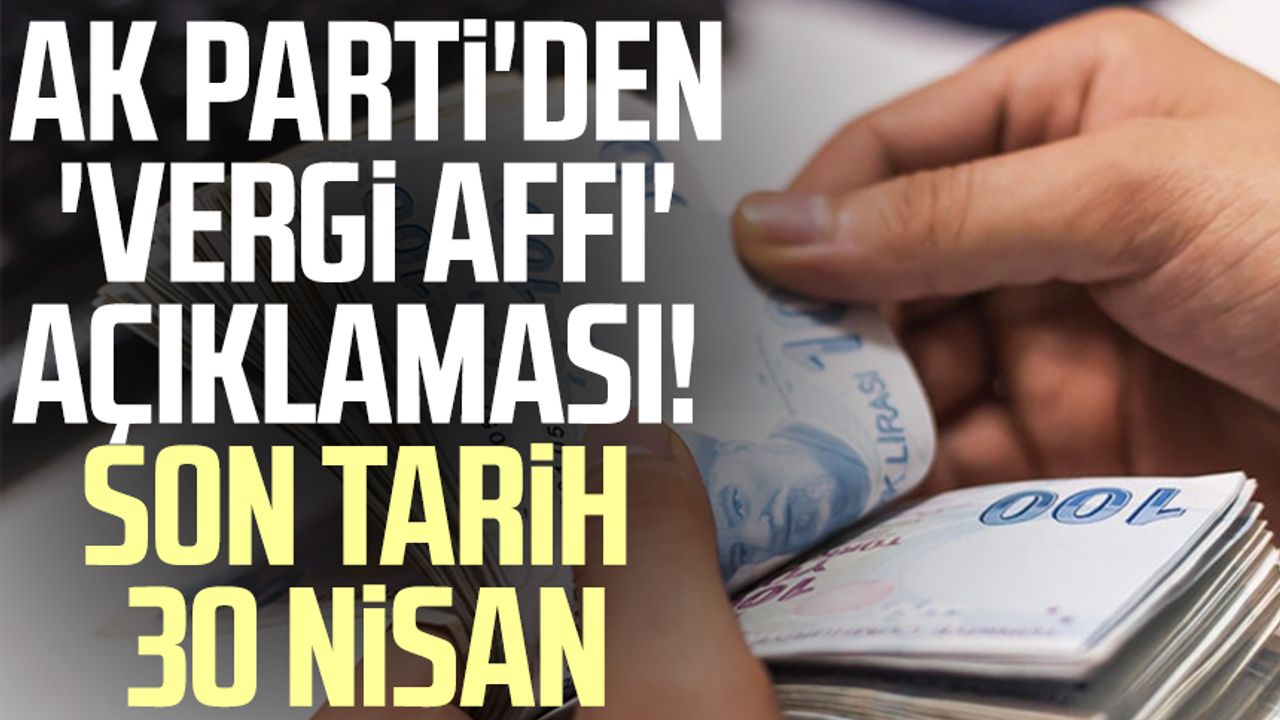 AK Parti'den 'vergi affı' açıklaması! Son tarih 30 Nisan