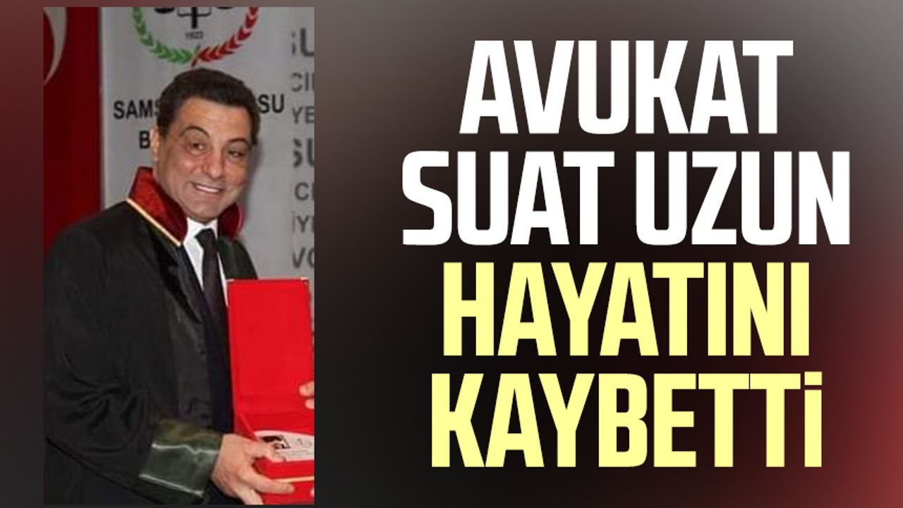 Samsun'da Avukat Suat Uzun hayatını kaybetti