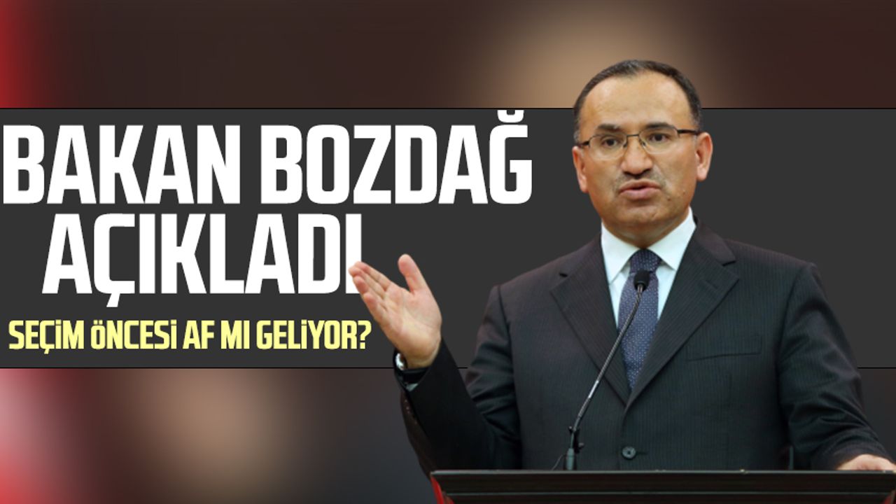 Seçim öncesi af mı geliyor? Adalet Bakanı Bekir Bozdağ'dan af açıklaması  