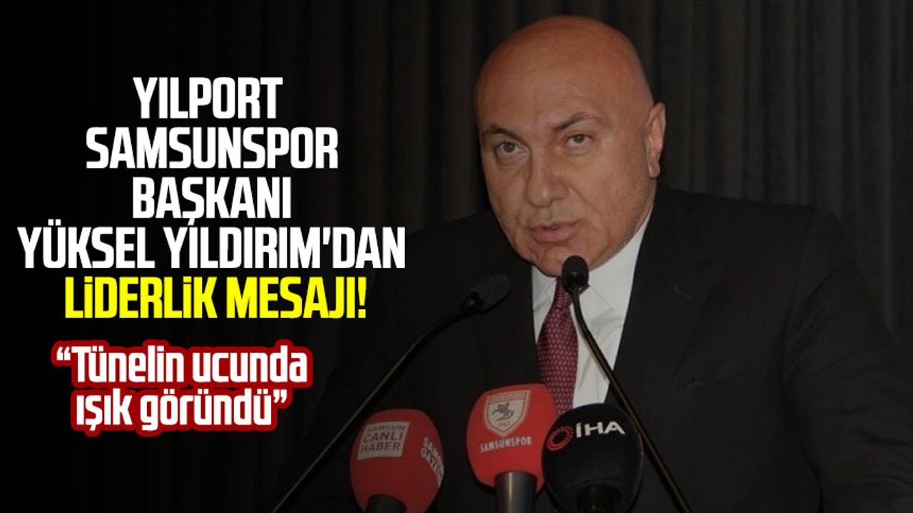 Yılport Samsunspor Başkanı Yüksel Yıldırım'dan liderlik mesajı!