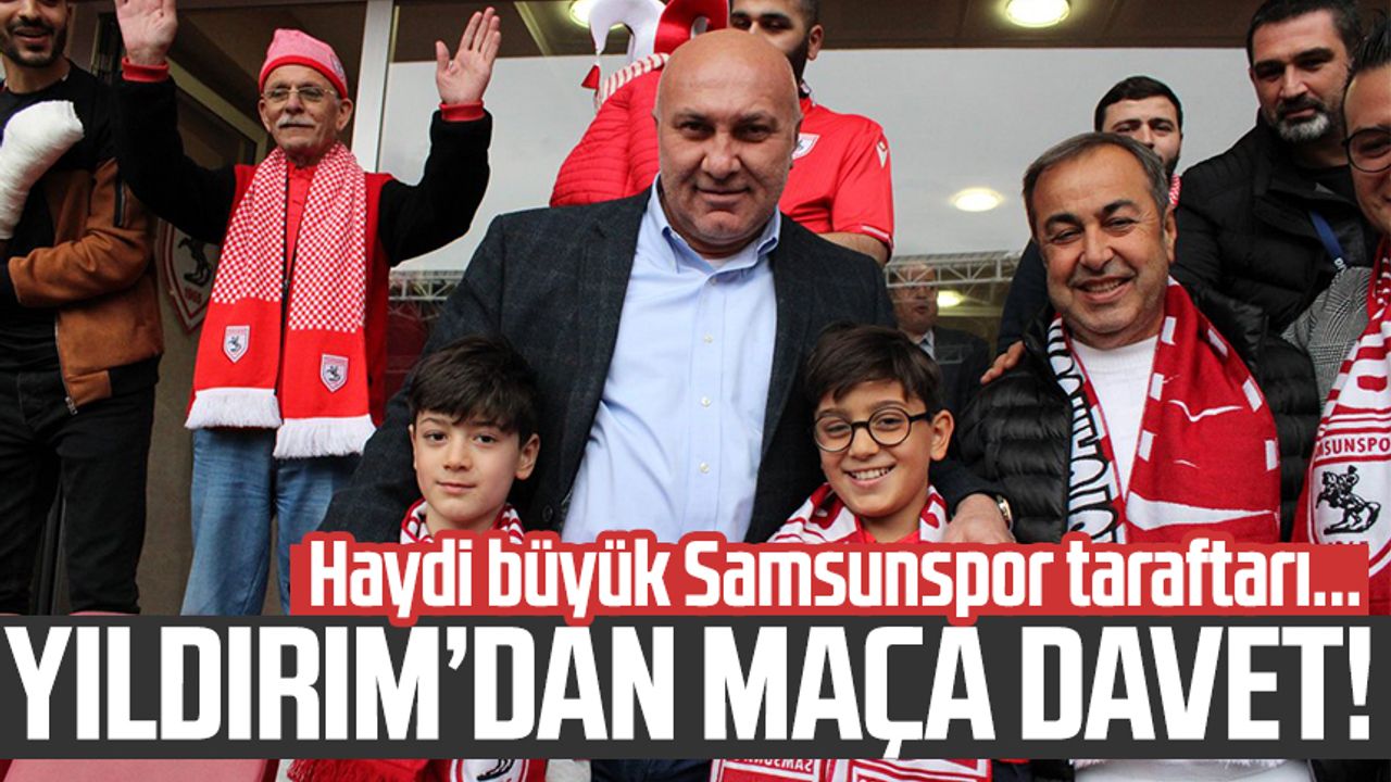 Başkan Yüksel Yıldırım'dan Samsunspor taraftarına davet var!