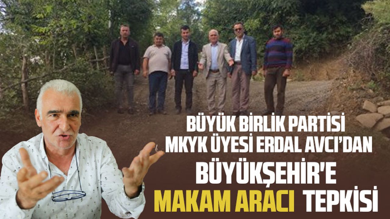 Büyük Birlik Partisi (BBP) MKYK Üyesi Erdal Avcı'dan Büyükşehir'e makam aracı tepkisi