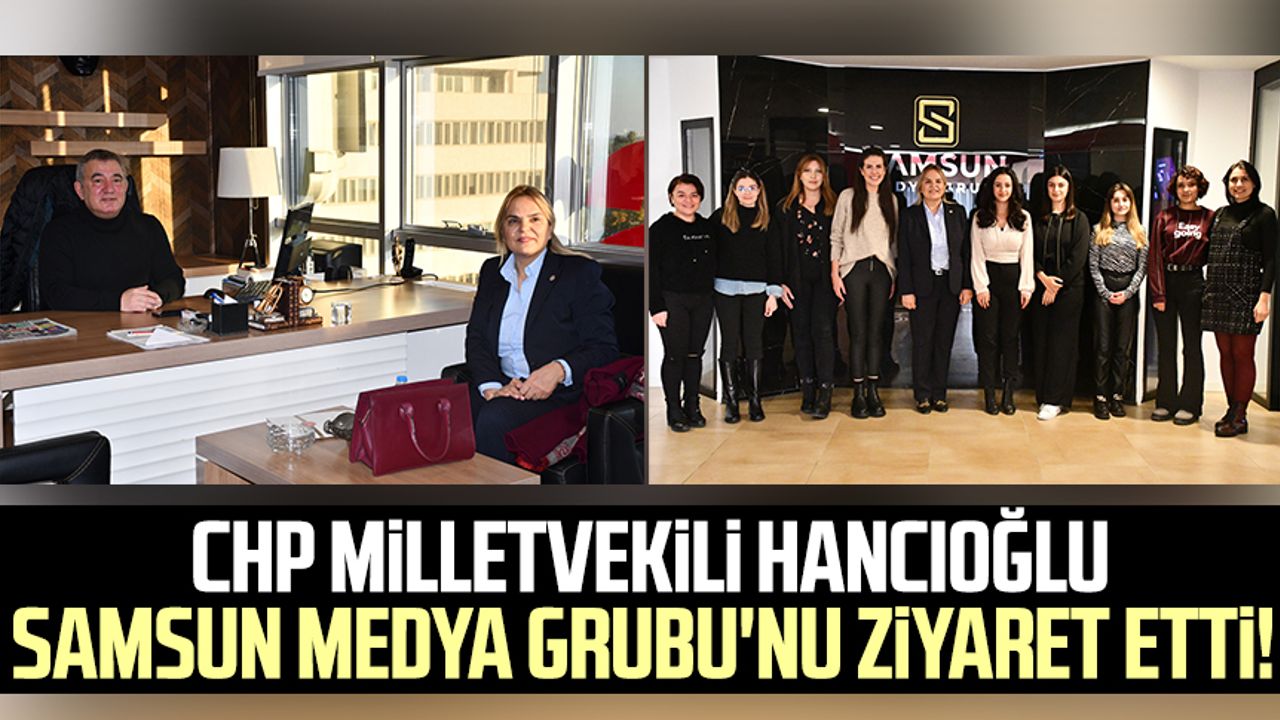 CHP Milletvekili Neslihan Hancıoğlu Samsun Medya Grubu'nu ziyaret etti!