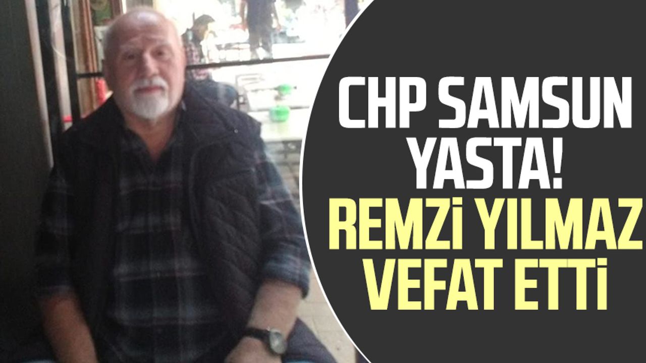 CHP Samsun yasta! Remzi Yılmaz vefat etti