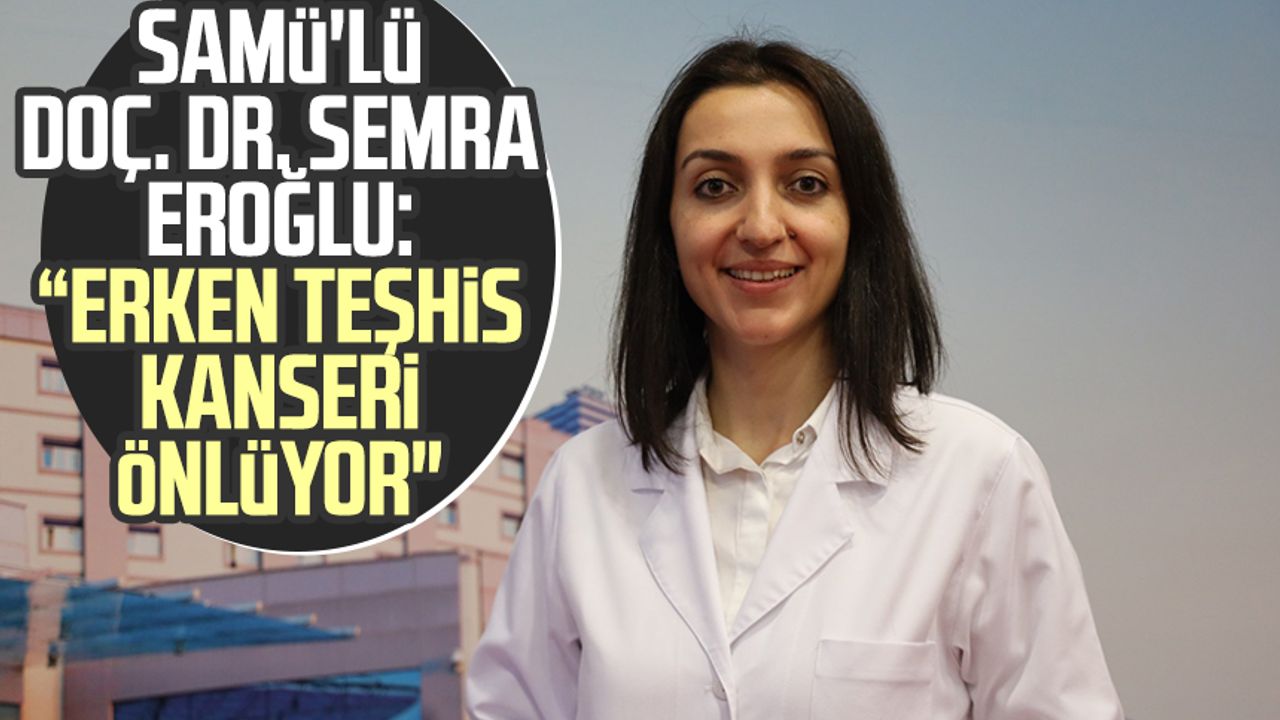 SAMÜ'lü Doç. Dr. Semra Eroğlu: "Erken teşhis kanseri önlüyor"