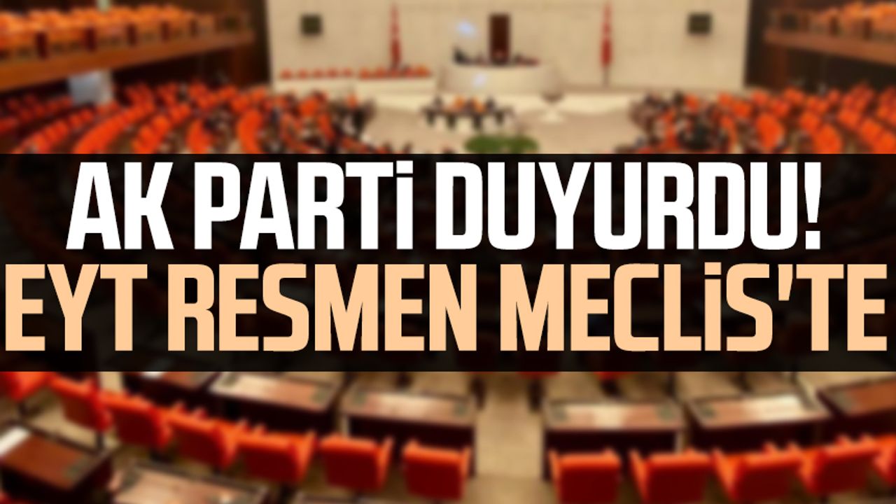 EYT şartları açıklanıyor: AK Parti duyurdu! EYT resmen Meclis'te