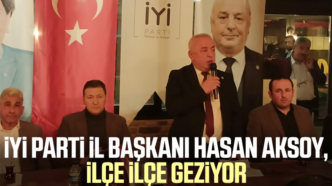 İYİ Parti Samsun İl Başkanı Hasan Aksoy, ilçe ilçe geziyor 