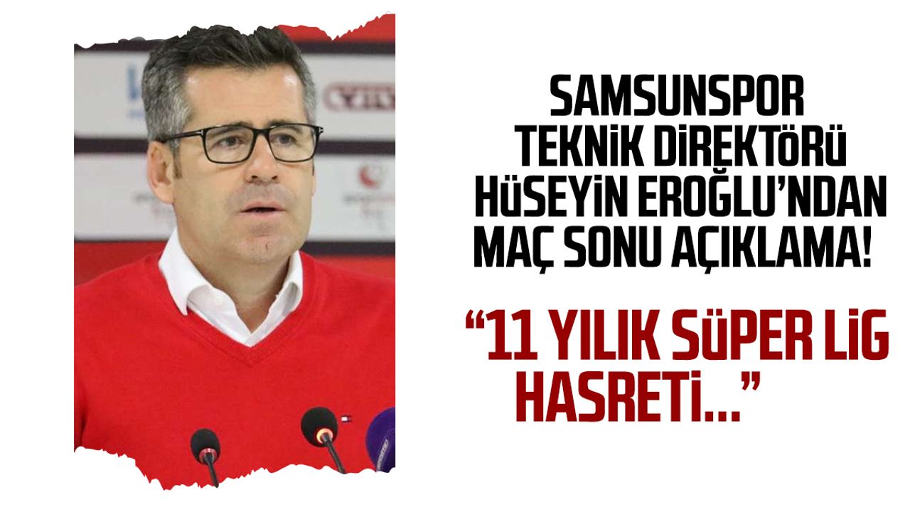 Yılport Samsunspor'un teknik direktörü Hüseyin Eroğlu'dan maç sonu açıklama!