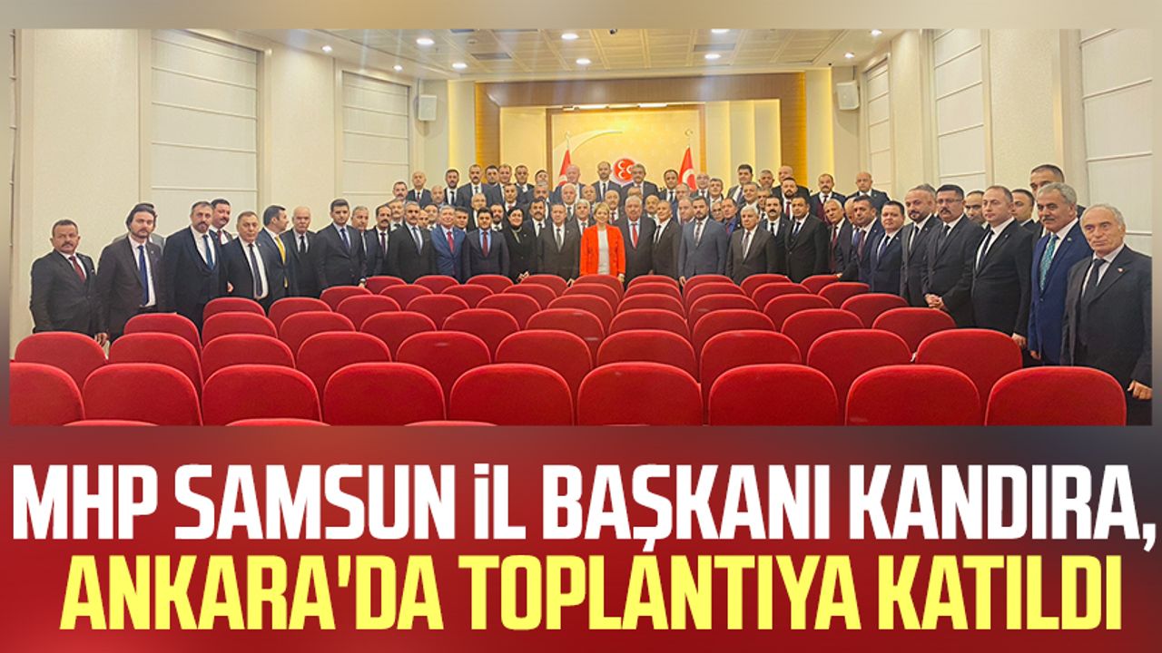 MHP Samsun İl Başkanı Osman Kandıra Ankara'da toplantıya katıldı