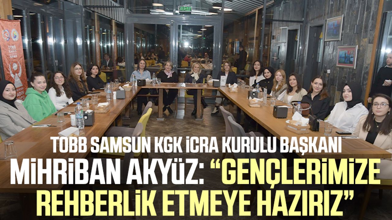 TOBB Samsun KGK İcra Kurulu Başkanı Akyüz: "Gençlerimize rehberlik etmeye hazırız"