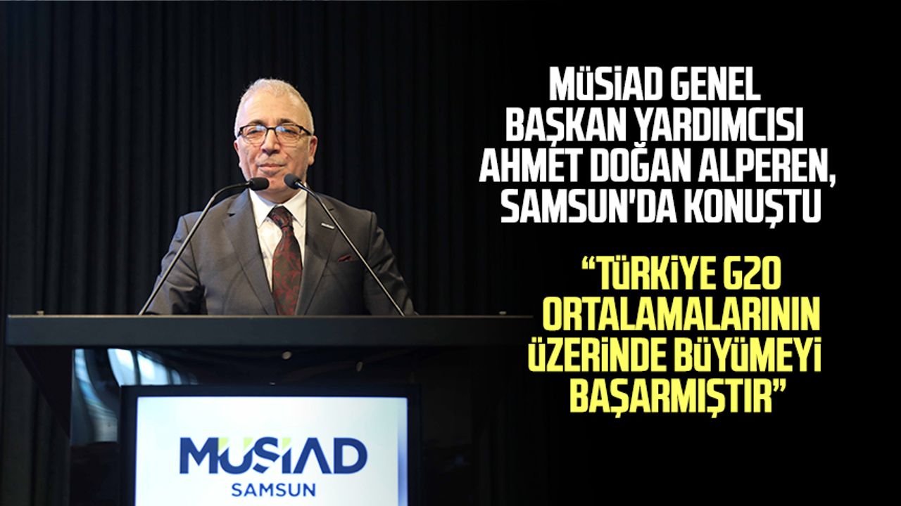 MÜSİAD genel başkan yardımcısı Ahmet Doğan Alperen, Samsun'da konuştu