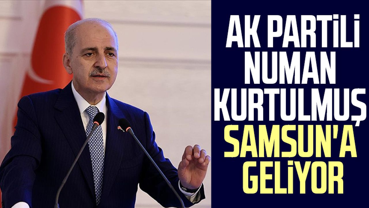 AK Parti Genel Başkanvekili Numan Kurtulmuş Samsun'a geliyor