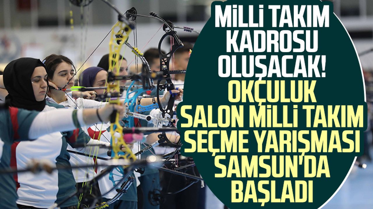 Okçuluk Salon Milli Takım Seçme Yarışması Samsun'da başladı