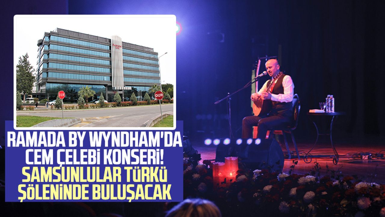 Ramada By Wyndham'da Cem Çelebi konseri! Samsunlular türkü şöleninde buluşacak