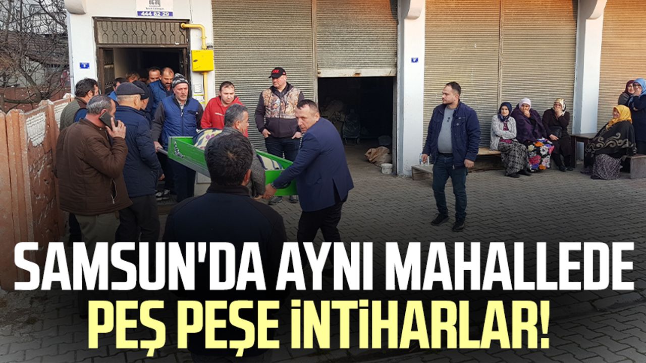 Samsun'da aynı mahallede peş peşe intiharlar!