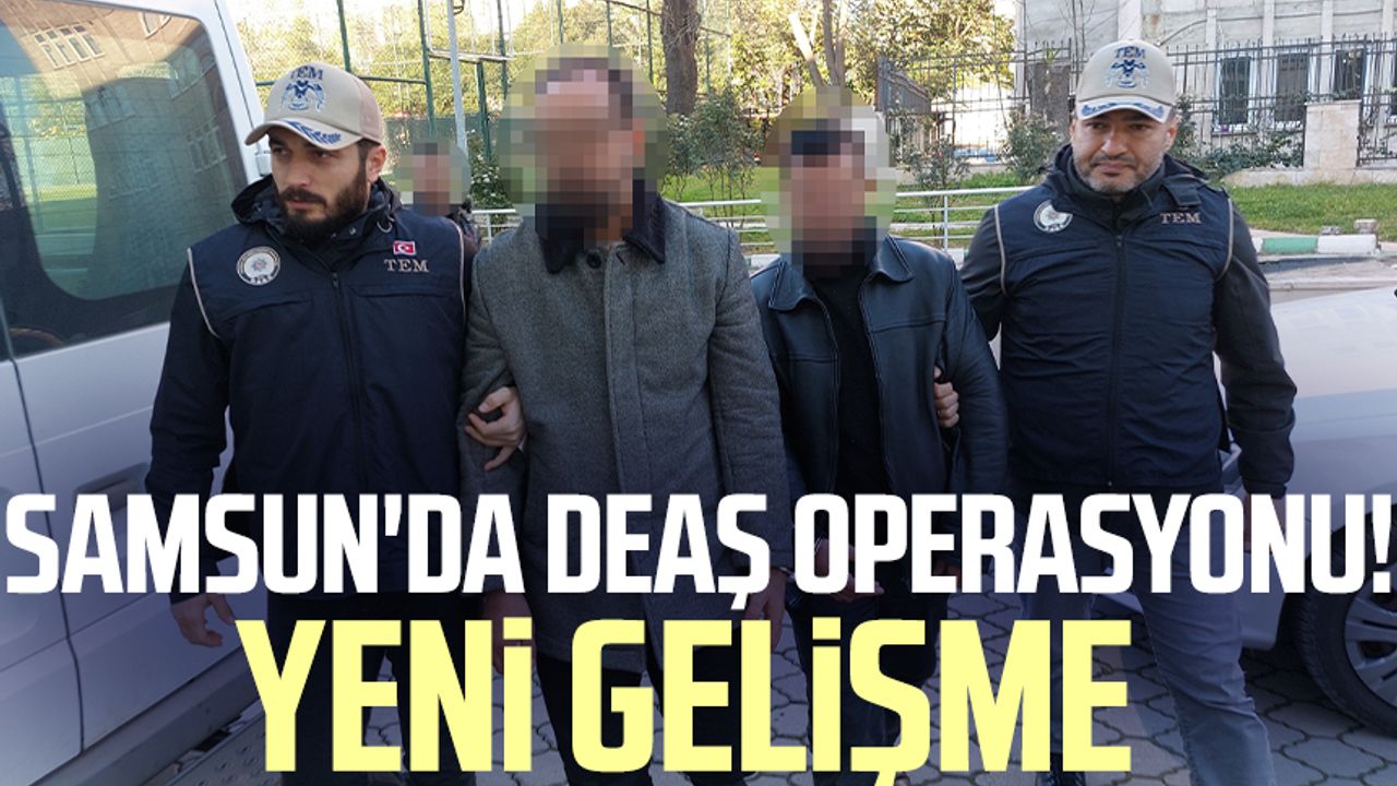 Samsun'da DEAŞ operasyonu! Yeni gelişme