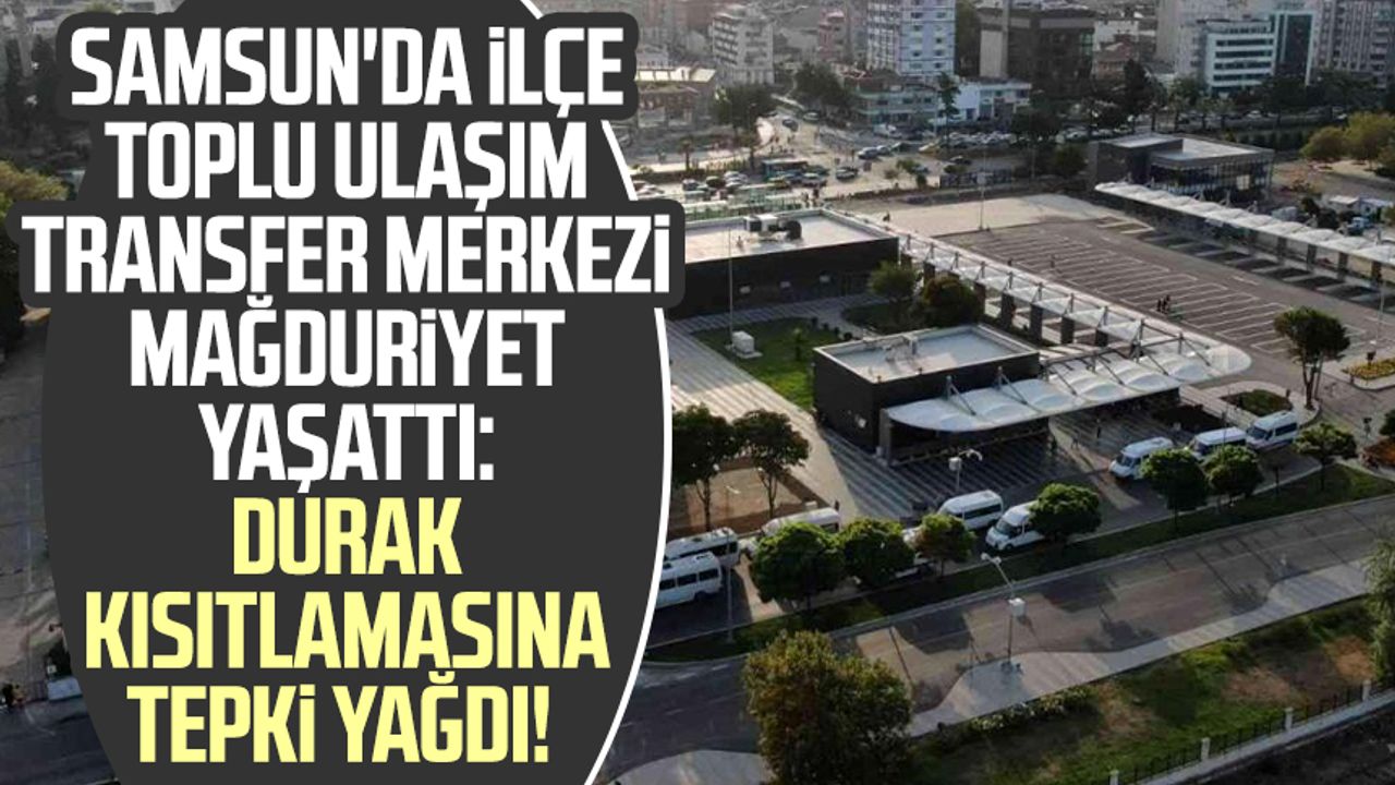 Samsun'da İlçe Toplu Ulaşım Transfer Merkezi mağduriyet yaşattı: Durak kısıtlamasına tepki yağdı!
