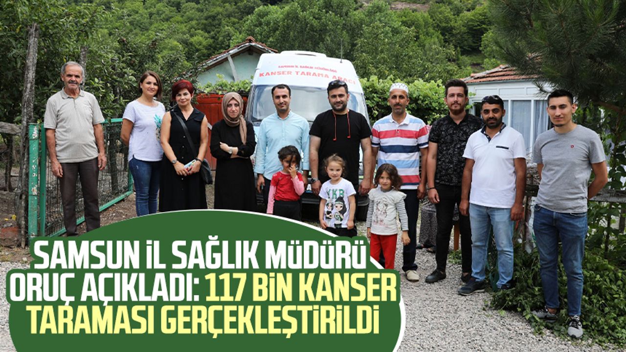 Samsun İl Sağlık Müdürü Dr. Öğr. Üyesi Muhammet Ali Oruç açıkladı: 117 bin kanser taraması gerçekleştirildi