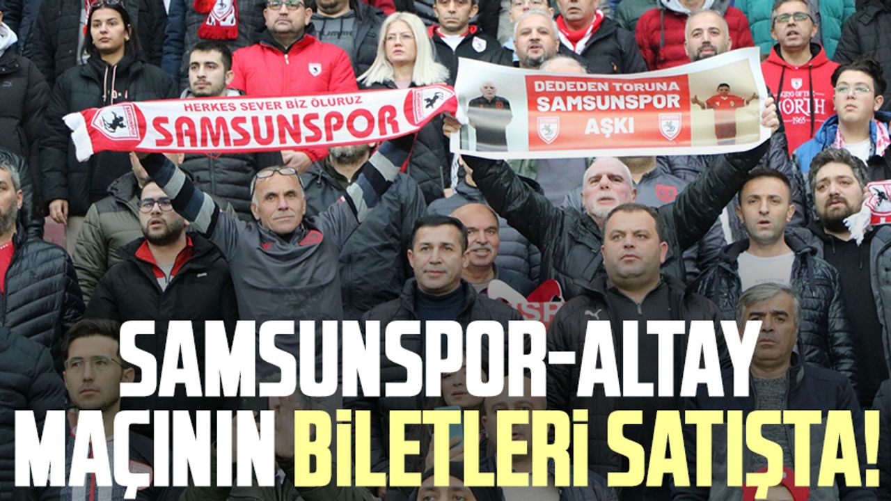 Samsunspor-Altay maçının biletleri satışta!
