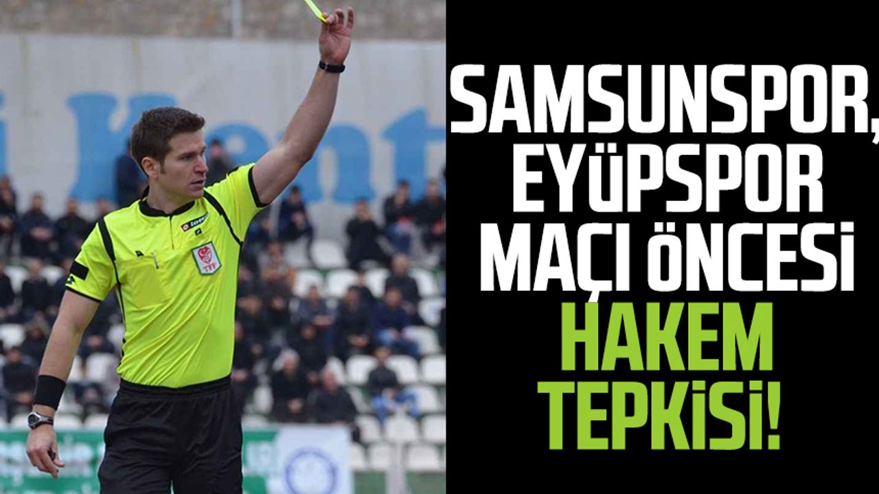 Samsunspor, Eyüpspor maçı öncesi hakem tepkisi!