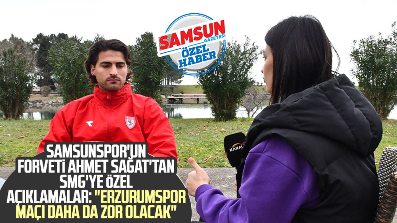 Samsunspor'un forvet oyuncusu Ahmet Sağat'tan SMG'ye özel açıklamalar: "Erzurumspor maçı daha da zor olacak"