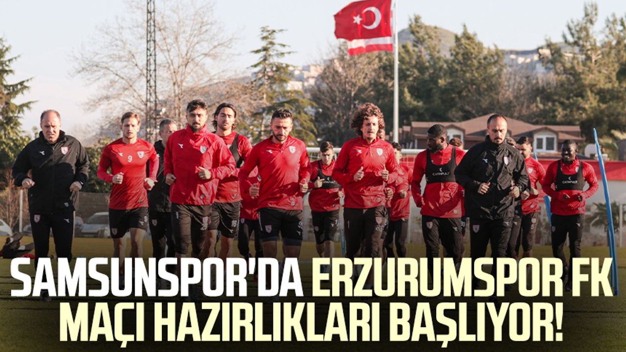 Samsunspor'da Erzurumspor FK maçı hazırlıkları bugün başlıyor!