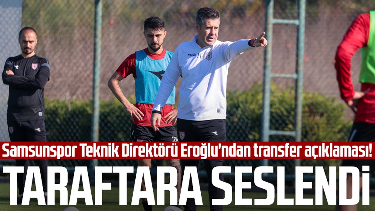 Yılport Samsunspor Teknik Direktörü Hüseyin Eroğlu'ndan transfer açıklaması! Taraftara seslendi