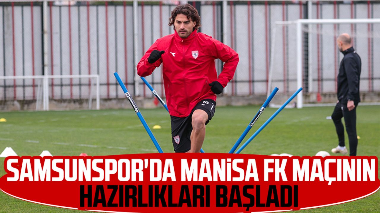 Samsunspor'da Manisa FK maçının hazırlıkları başladı  