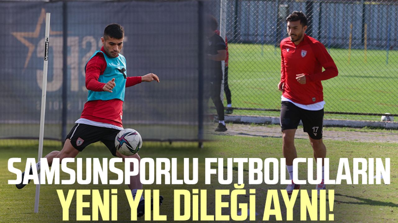 Samsunsporlu futbolcuların yeni yıl dileği aynı!