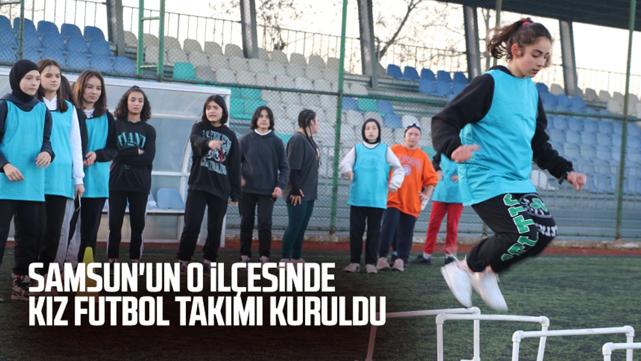 Samsun'un o ilçesinde kız futbol takımı kuruldu    
