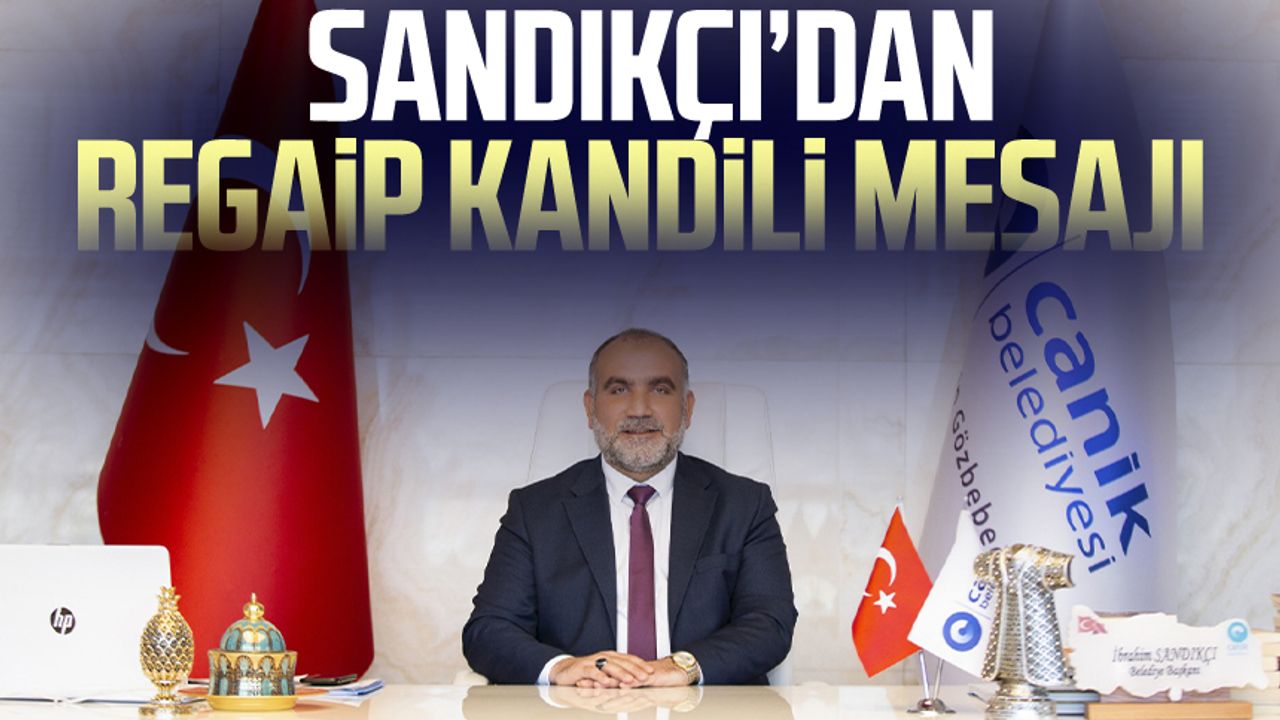 Canik Belediye Başkanı İbrahim Sandıkçı’dan Regaip Kandili mesajı